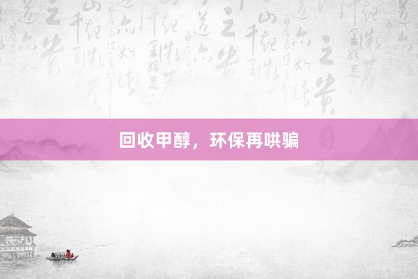 回收甲醇，环保再哄骗